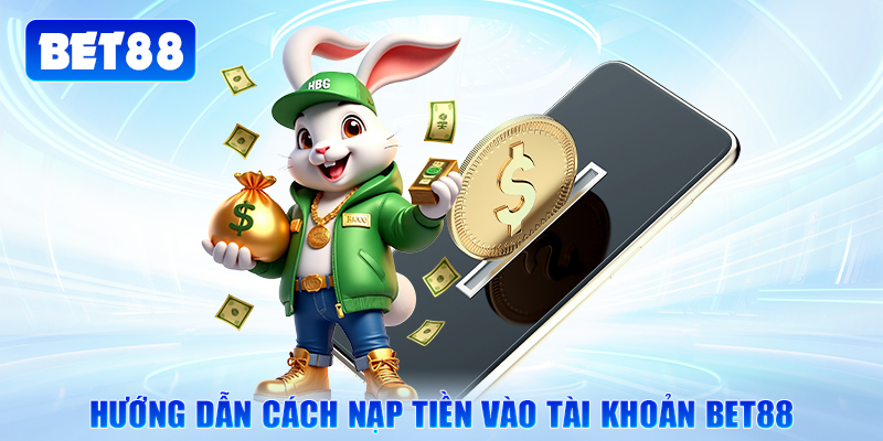 Hướng dẫn cách nạp tiền vào tài khoản Bet88
