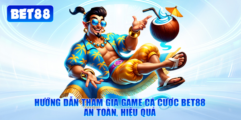 Hướng dẫn tham gia game cá cược Bet88 an toàn, hiệu quả