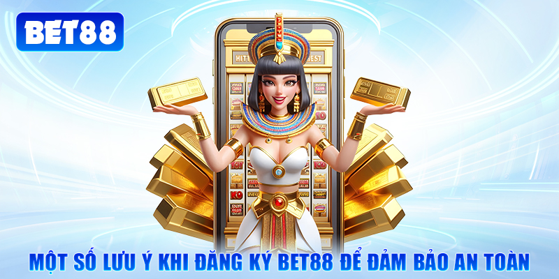 Một số lưu ý khi đăng ký Bet88 để đảm bảo an toàn