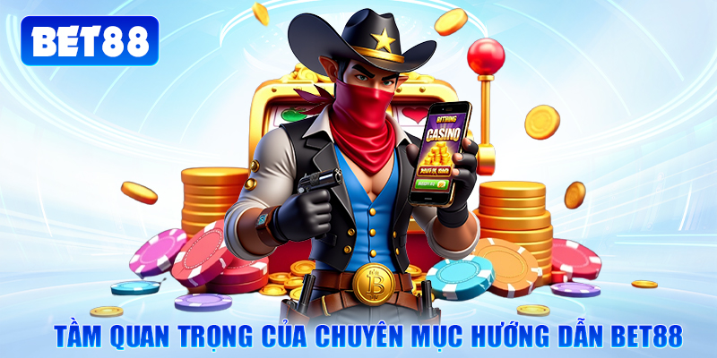 Tầm quan trọng của chuyên mục hướng dẫn Bet88